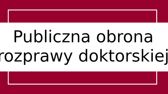 Zawiadomienie o publicznej obronie pracy doktorskiej mgr Małgorzaty Wosnitzki-Kowalskiej