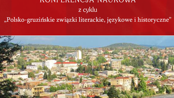 MIĘDZYNARODOWA INTERDYSCYPLINARNA KONFERENCJA NAUKOWA z cyklu „Polsko-gruzińskie związki literackie, językowe i historyczne”