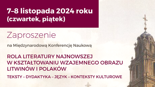 Międzynarodowa Konferencja Naukowa "Rola literatury najnowszej w kształtowaniu wzajemnego obrazu Litwinów i Polaków. Teksty - dydaktyka - język - konteksty kulturowe"