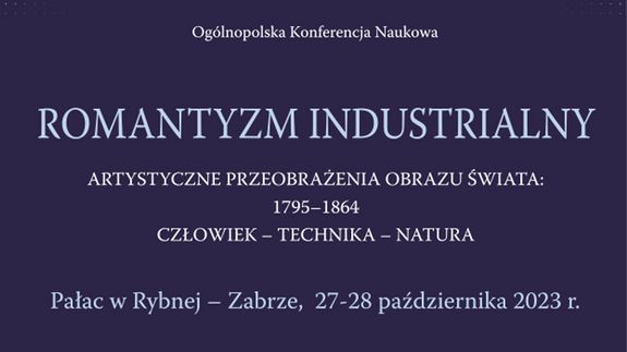 Ogólnopolska Konferencja Naukowa "Romantyzm industrialny. Artystyczne przeobrażania obrazu świata: 1795-1864. Człowiek - Technika - Natura