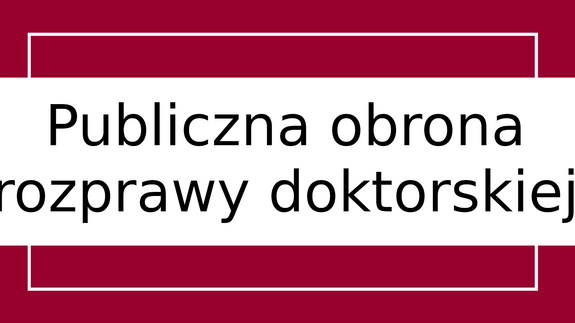 Zawiadomienie o publicznej obronie pracy doktorskiej mgr Agaty Stecewicz
