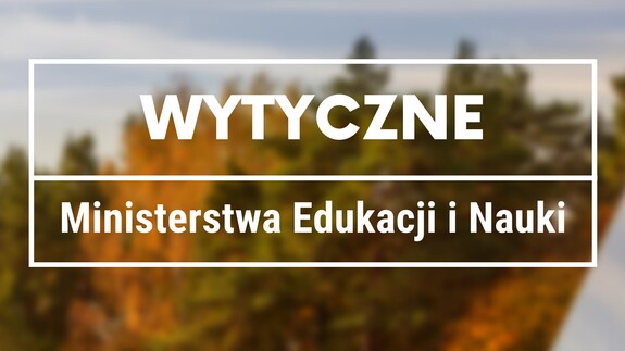 Wytyczne Ministerstwa Edukacji i Nauki dotyczące bezpiecznego funkcjonowania uczelni w okresie epidemii