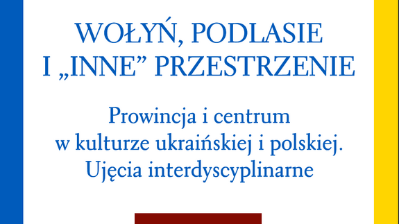 Międzynarodowa Interdyscyplinarna Konferencja Naukowa: Wołyń, Podlasie i &#8222;Inne&#8221; Przestrzenie